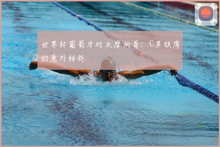 世界杯葡萄牙对决摩纳哥：C罗缺席的意外转折