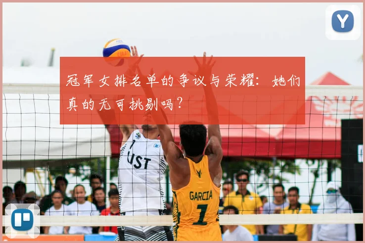 冠军女排名单的争议与荣耀:她们真的无可挑剔吗?
