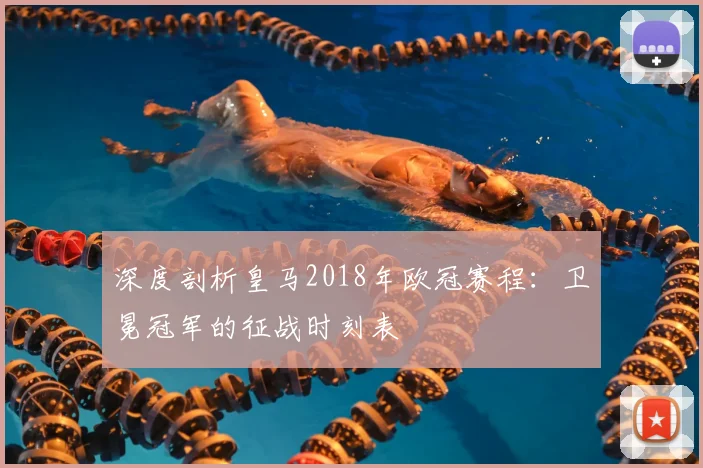 深度剖析皇马2018年欧冠赛程：卫冕冠军的征战时刻表